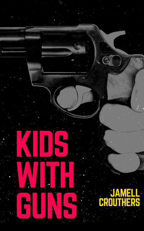 Cover of the book Kids With Guns by Jamell Crouthers, Jamell Crouthers