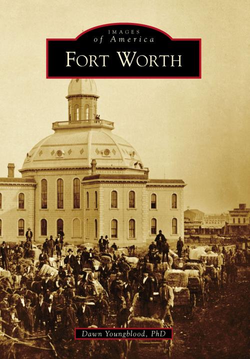 Cover of the book Fort Worth by Dawn Youngblood PhD, Arcadia Publishing Inc.