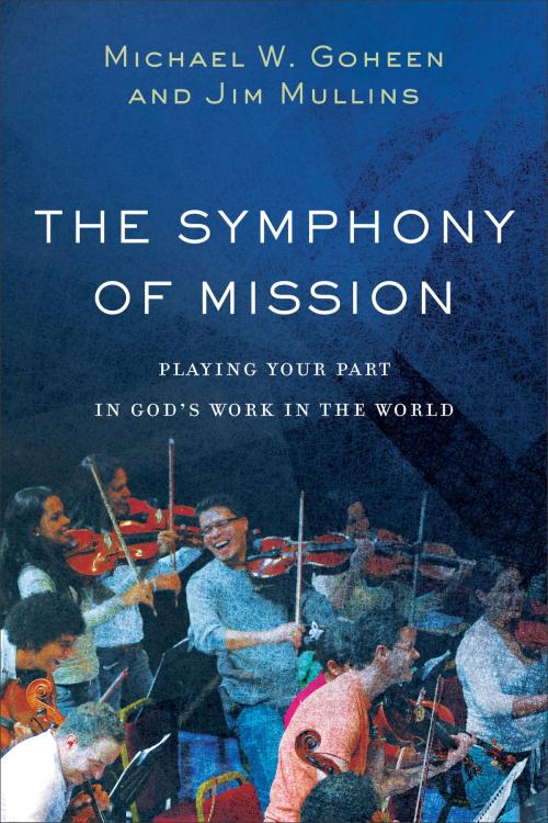 Cover of the book The Symphony of Mission by Michael W. Goheen, Jim Mullins, Baker Publishing Group