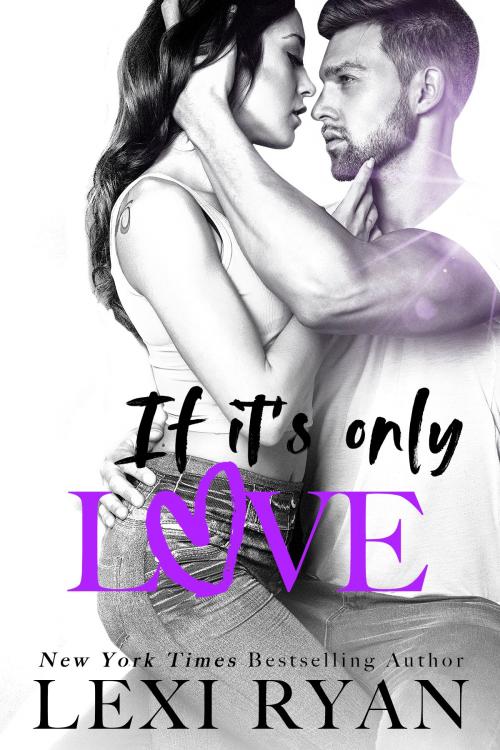 Cover of the book If It's Only Love by Lexi Ryan, Ever After, LLC