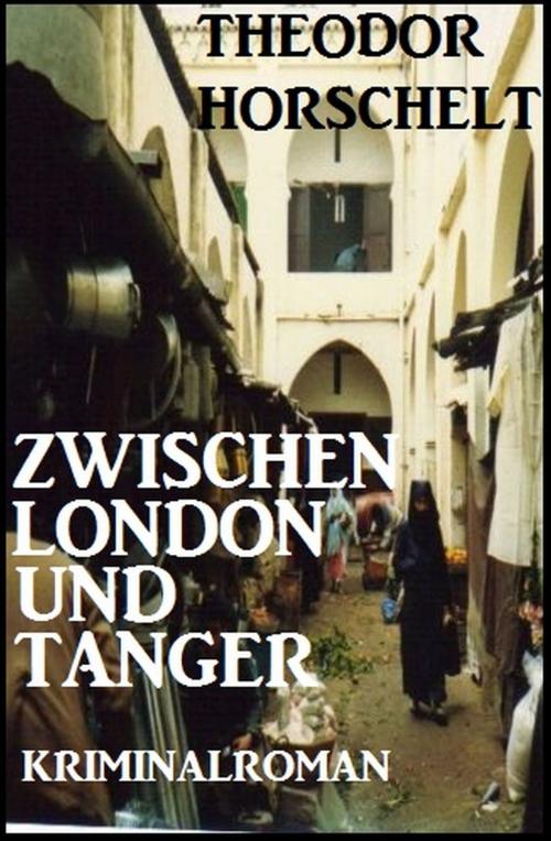 Cover of the book Zwischen London und Tanger: Kriminalroman by Theodor Horschelt, Uksak E-Books