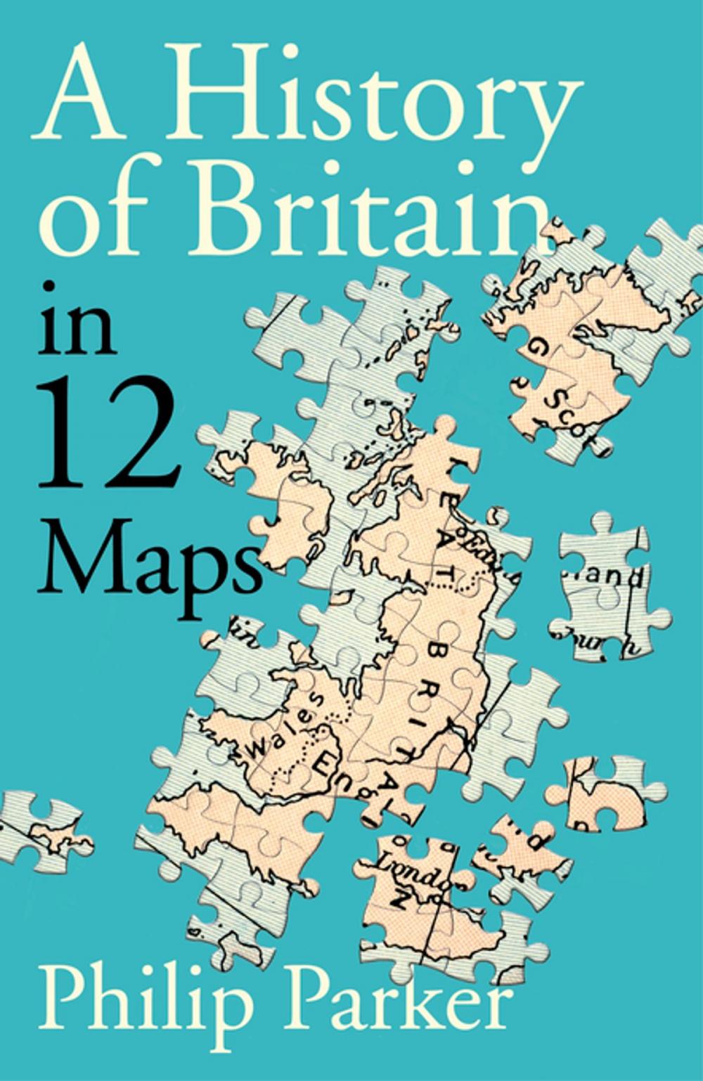 Big bigCover of A History of Britain in 12 Maps