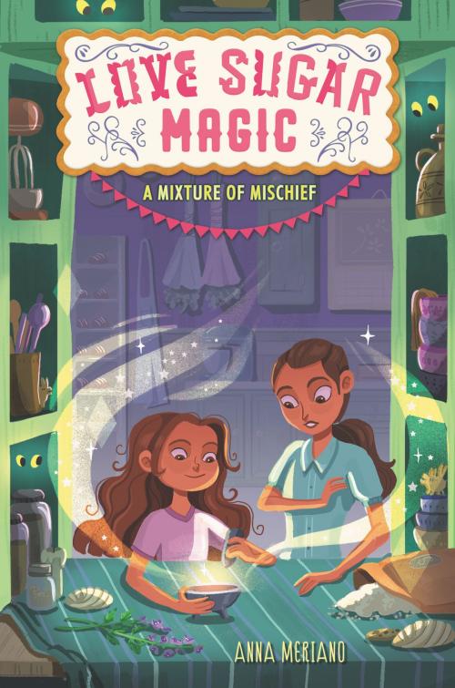 Cover of the book Love Sugar Magic: A Mixture of Mischief by Anna Meriano, Walden Pond Press